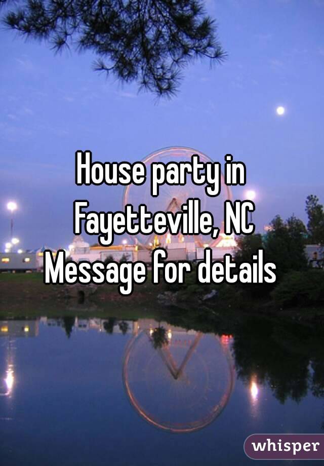 House party in Fayetteville, NC
Message for details