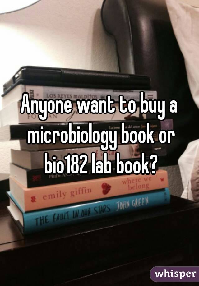 Anyone want to buy a microbiology book or bio182 lab book?
