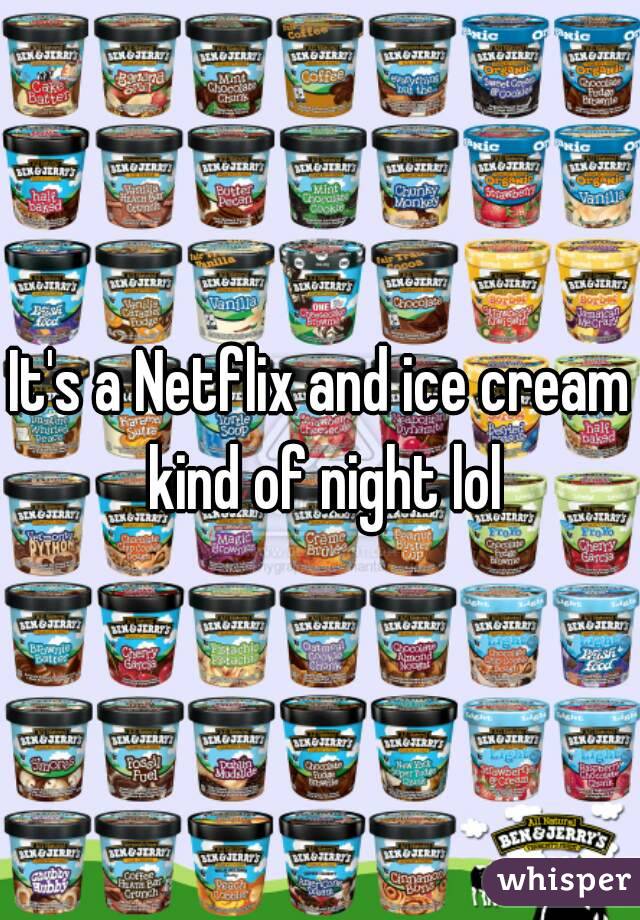 It's a Netflix and ice cream kind of night lol