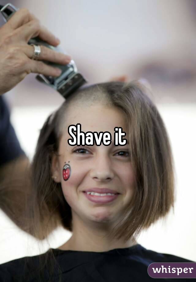 Shave it