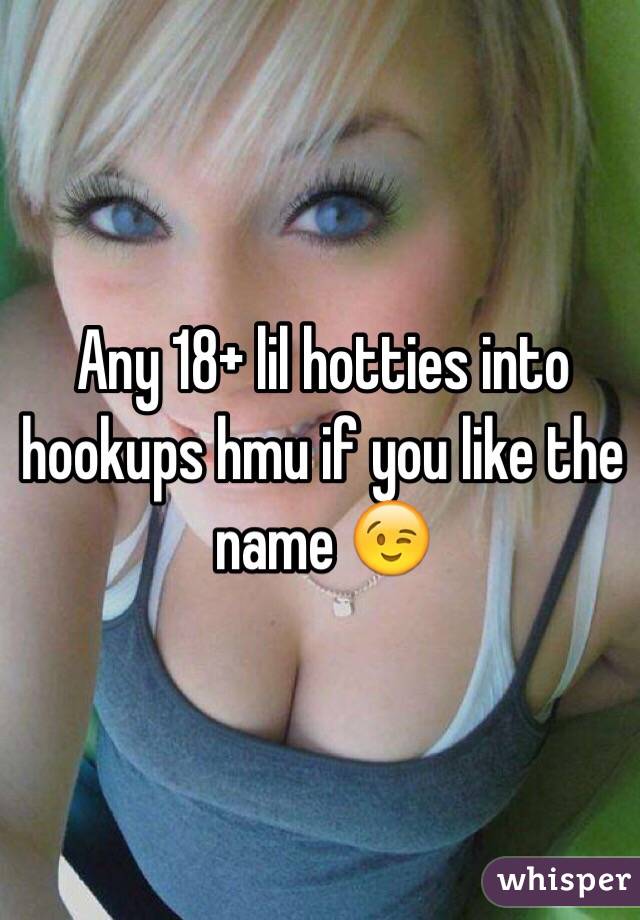 Any 18+ lil hotties into hookups hmu if you like the name 😉