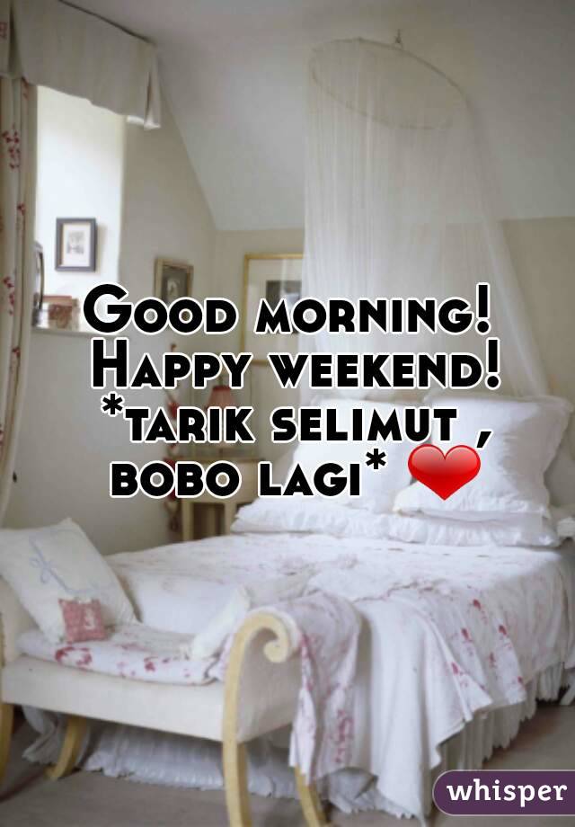 Good morning! Happy weekend! *tarik selimut , bobo lagi* ❤