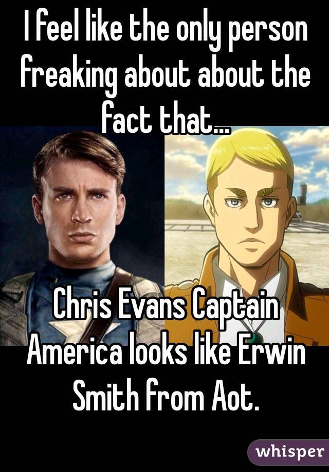 I feel like the only person freaking about about the fact that...



Chris Evans Captain America looks like Erwin Smith from Aot.