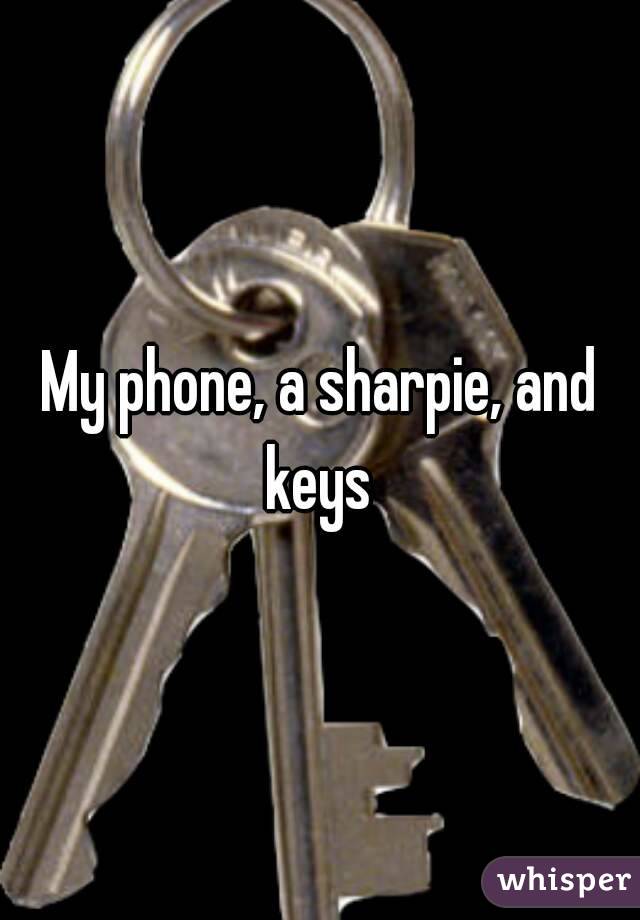 My phone, a sharpie, and keys 