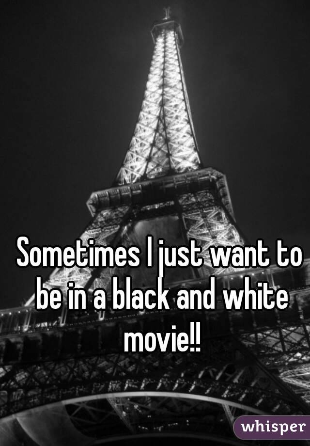 Sometimes I just want to be in a black and white movie!!