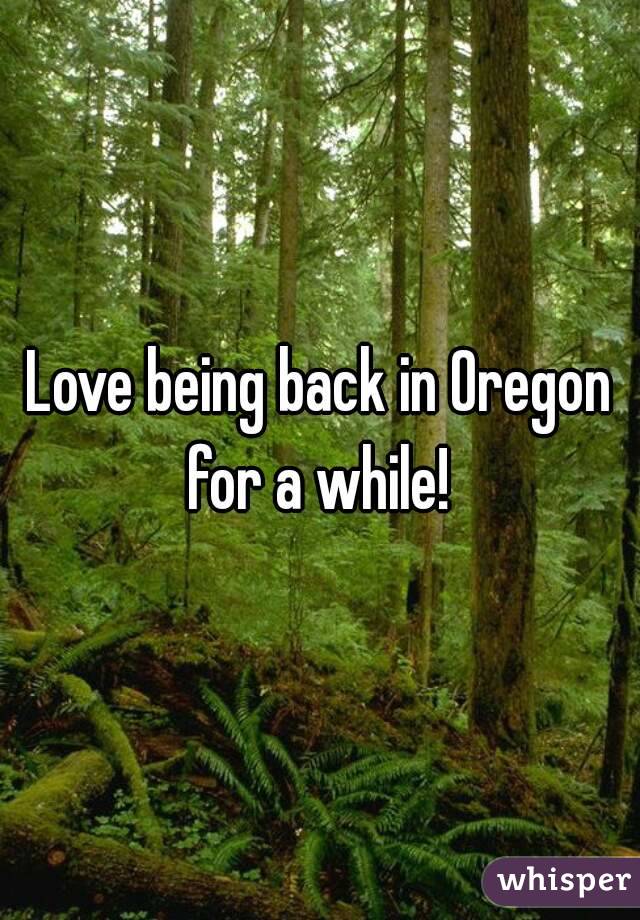 Love being back in Oregon for a while! 