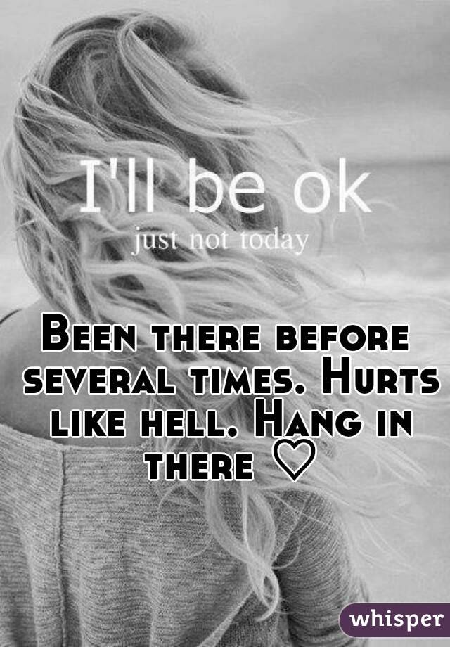 Been there before several times. Hurts like hell. Hang in there ♡