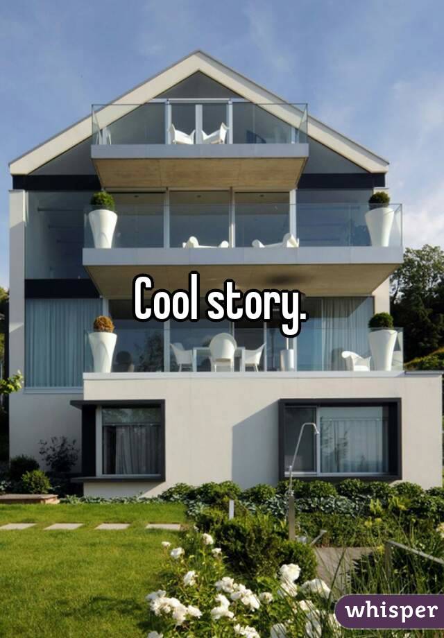 Cool story.