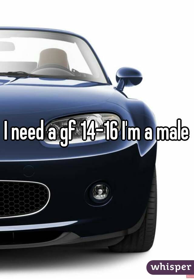 I need a gf 14-16 I'm a male