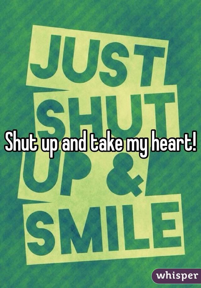 Shut up and take my heart!
