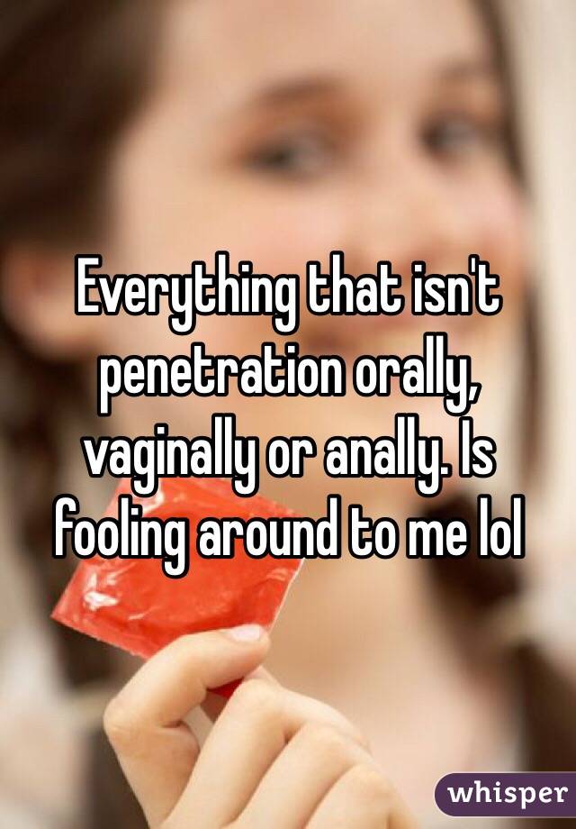 Everything that isn't penetration orally, vaginally or anally. Is fooling around to me lol