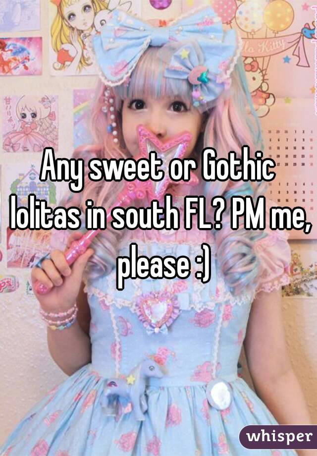 Any sweet or Gothic lolitas in south FL? PM me,  please :)