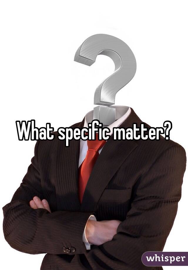 What specific matter? 