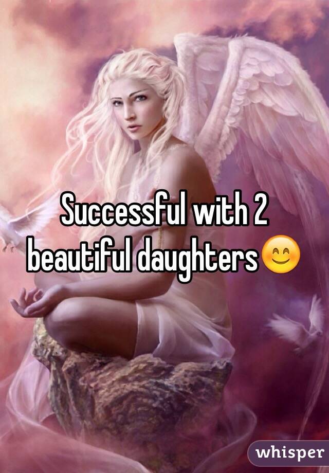 Successful with 2 beautiful daughters😊