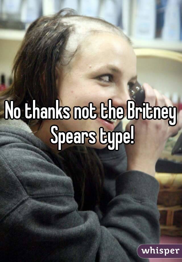 No thanks not the Britney Spears type!
