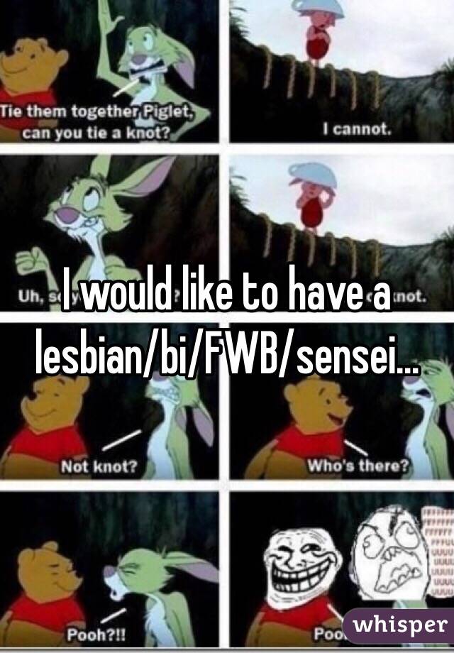 I would like to have a lesbian/bi/FWB/sensei...