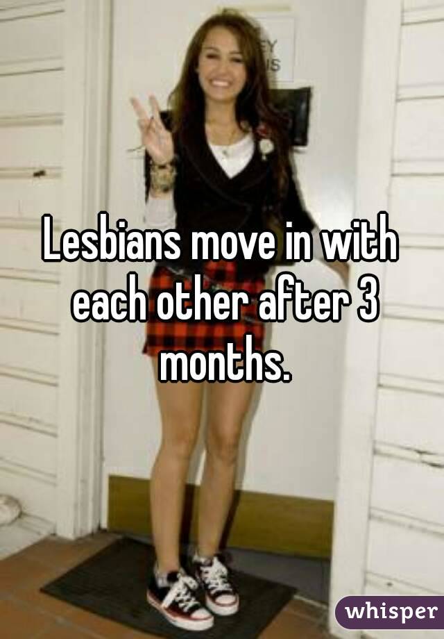 Lesbians move in with each other after 3 months.