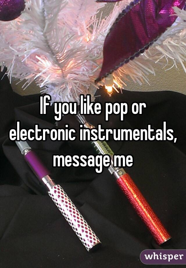 If you like pop or electronic instrumentals, message me