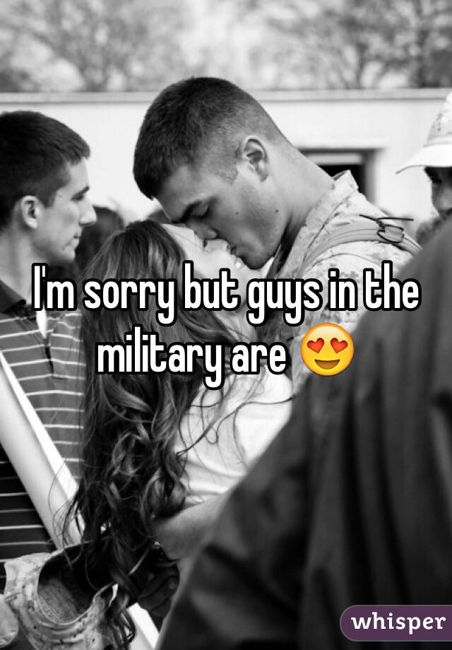 I'm sorry but guys in the military are 😍 