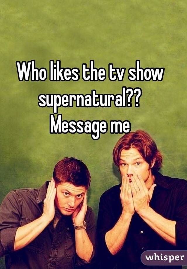 Who likes the tv show 
supernatural??
Message me