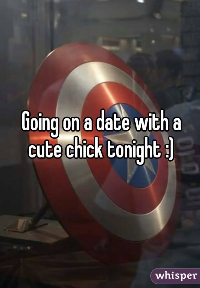 Going on a date with a cute chick tonight :)