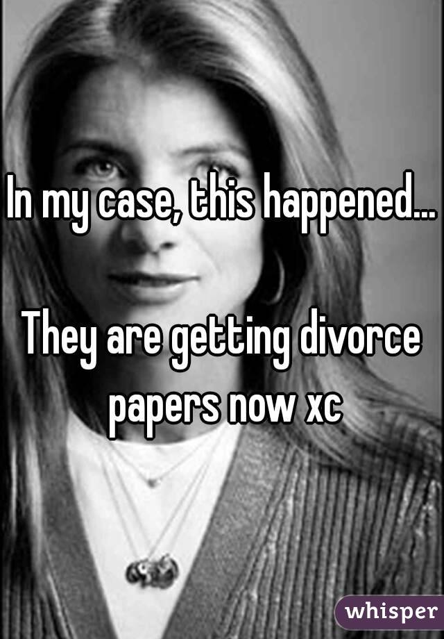 In my case, this happened...

They are getting divorce papers now xc