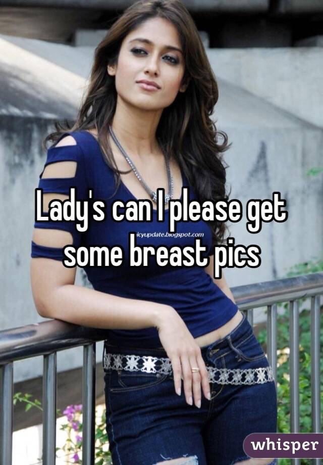 Lady's can I please get some breast pics 