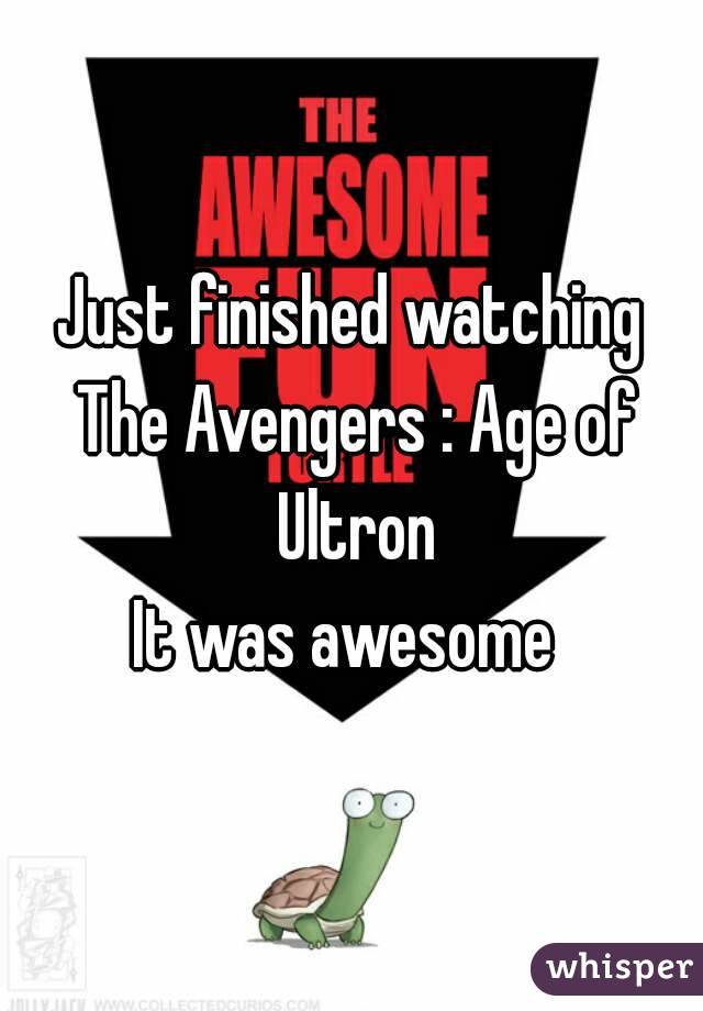 Just finished watching The Avengers : Age of Ultron
It was awesome 