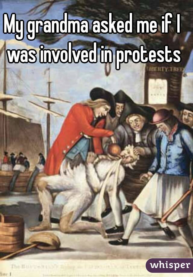 My grandma asked me if I was involved in protests