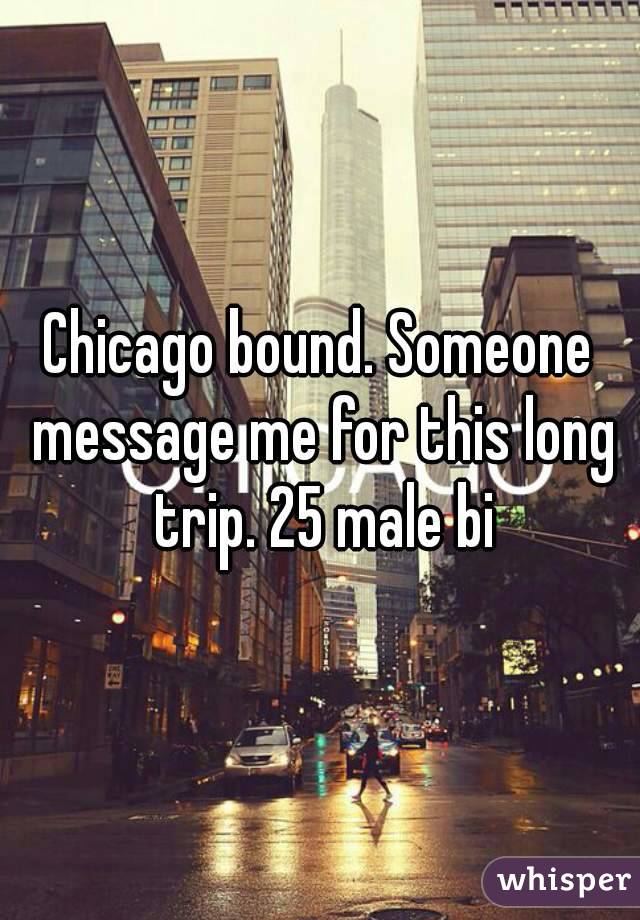 Chicago bound. Someone message me for this long trip. 25 male bi