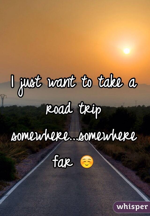 I just want to take a road trip somewhere...somewhere far ☺️