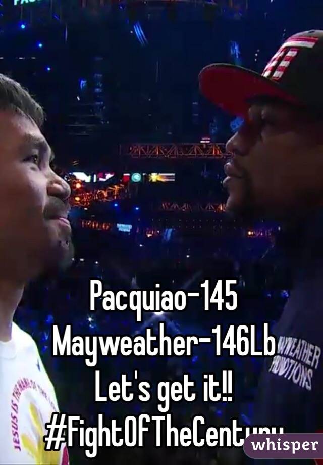 Pacquiao-145
Mayweather-146Lb
Let's get it!! #FightOfTheCentury