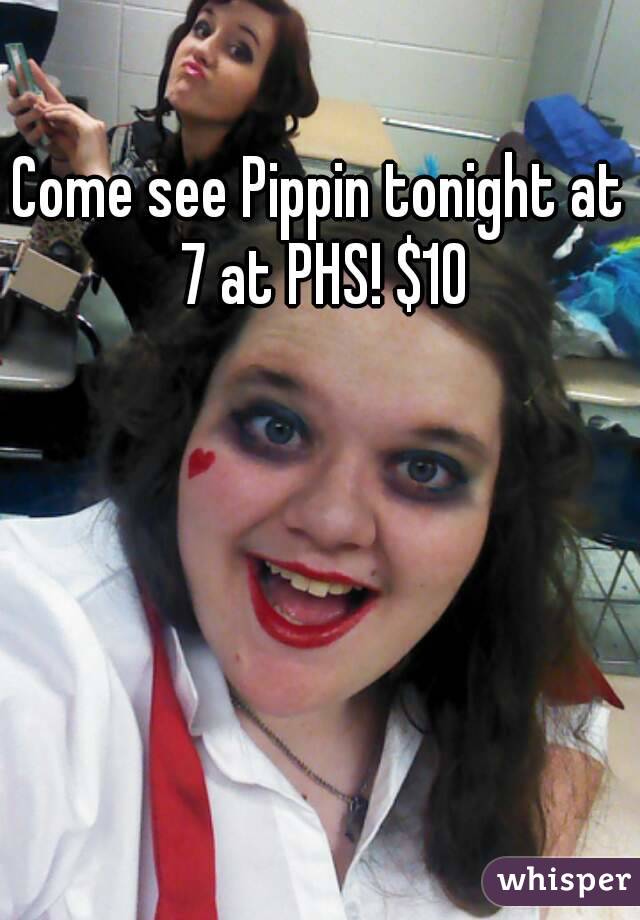 Come see Pippin tonight at 7 at PHS! $10