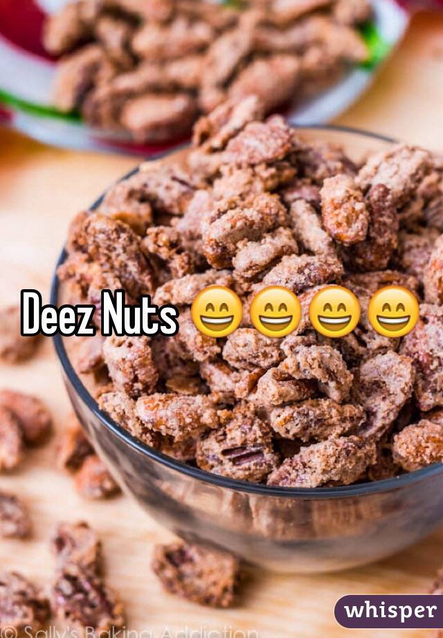 Deez Nuts 😄😄😄😄