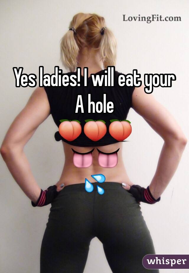 Yes ladies! I will eat your 
A hole
🍑🍑🍑
👅👅
💦