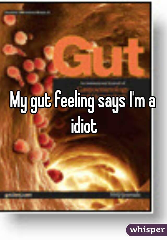 My gut feeling says I'm a idiot