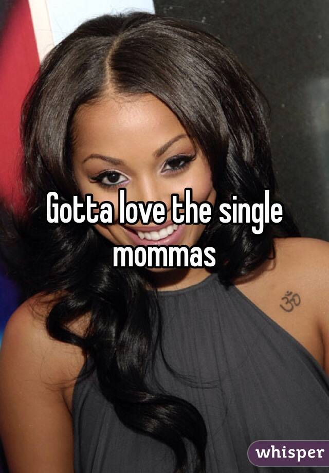 Gotta love the single mommas