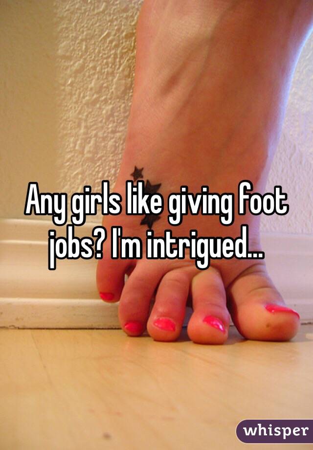 Any girls like giving foot jobs? I'm intrigued...