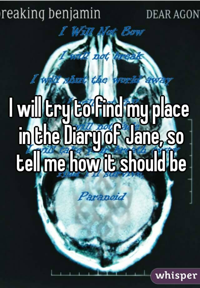 I will try to find my place in the Diary of Jane, so tell me how it should be