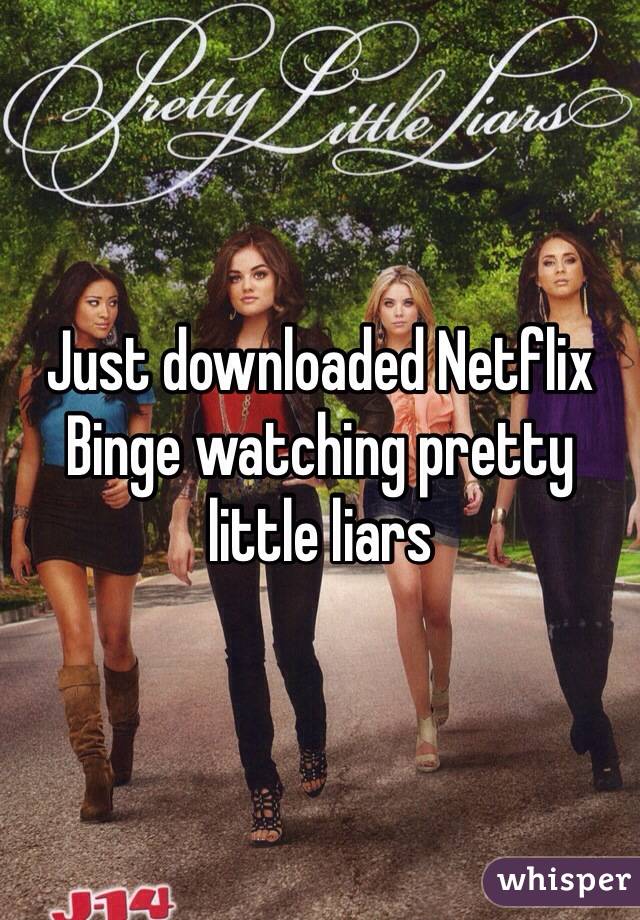 Just downloaded Netflix 
Binge watching pretty little liars 