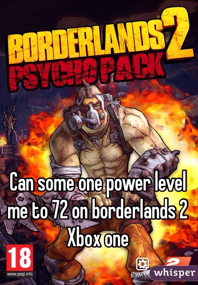 Can some one power level me to 72 on borderlands 2 Xbox one 