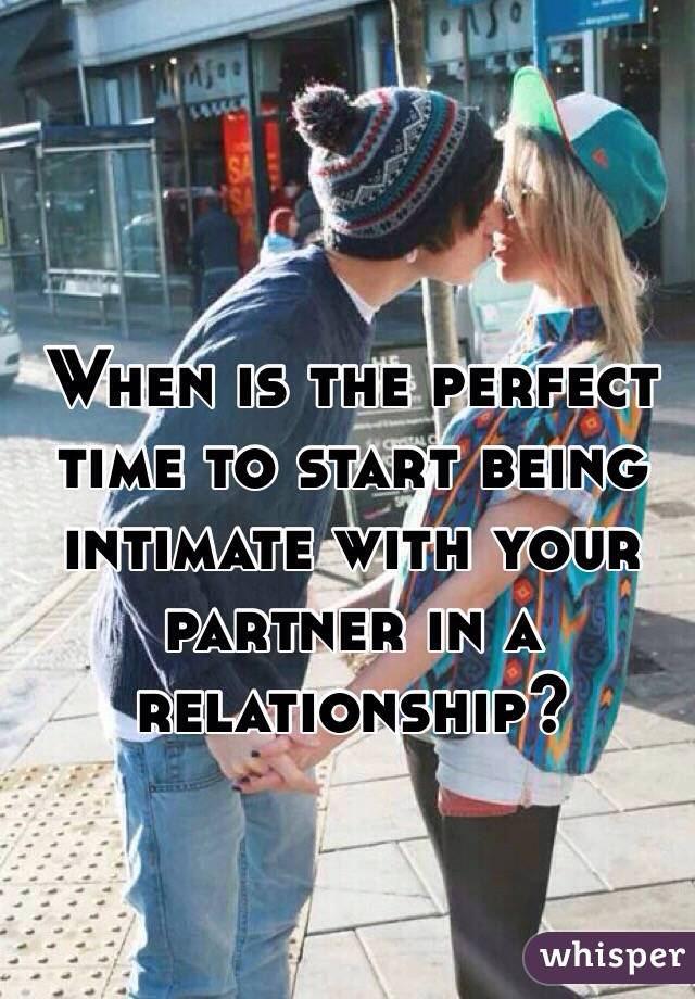When is the perfect time to start being intimate with your partner in a relationship?