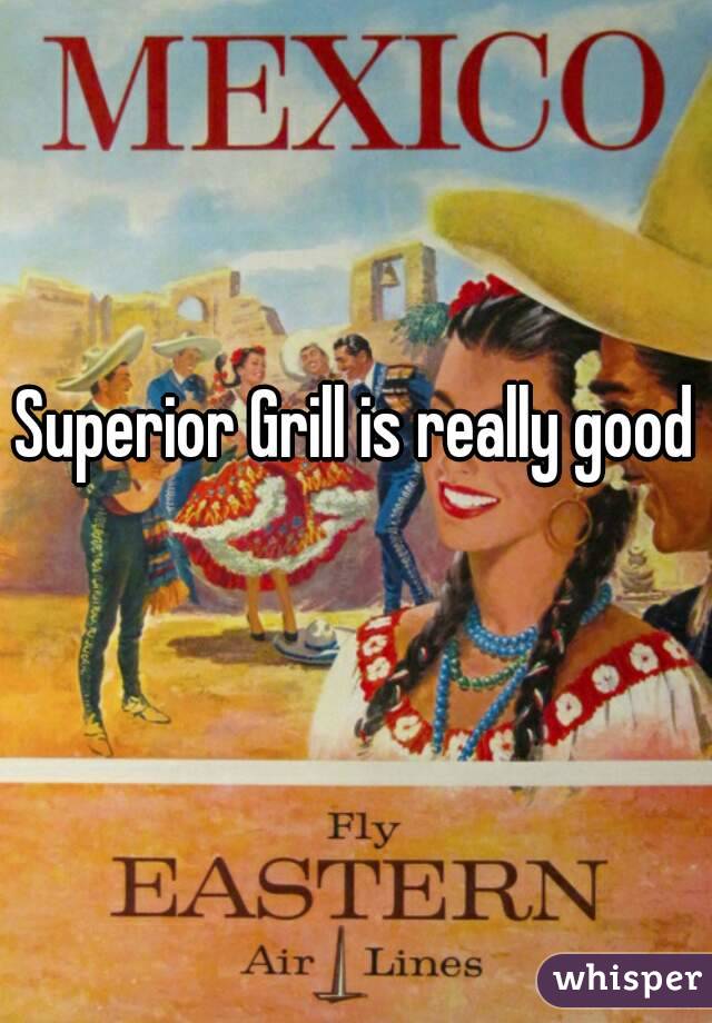 Superior Grill is really good 