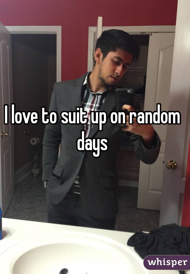  I love to suit up on random days 