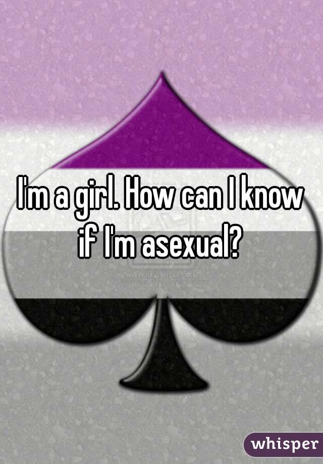 I'm a girl. How can I know if I'm asexual? 