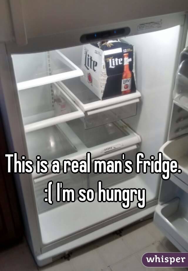 This is a real man's fridge. :( I'm so hungry