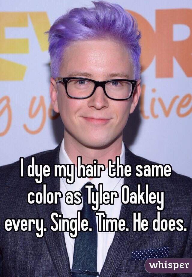 I dye my hair the same color as Tyler Oakley every. Single. Time. He does.