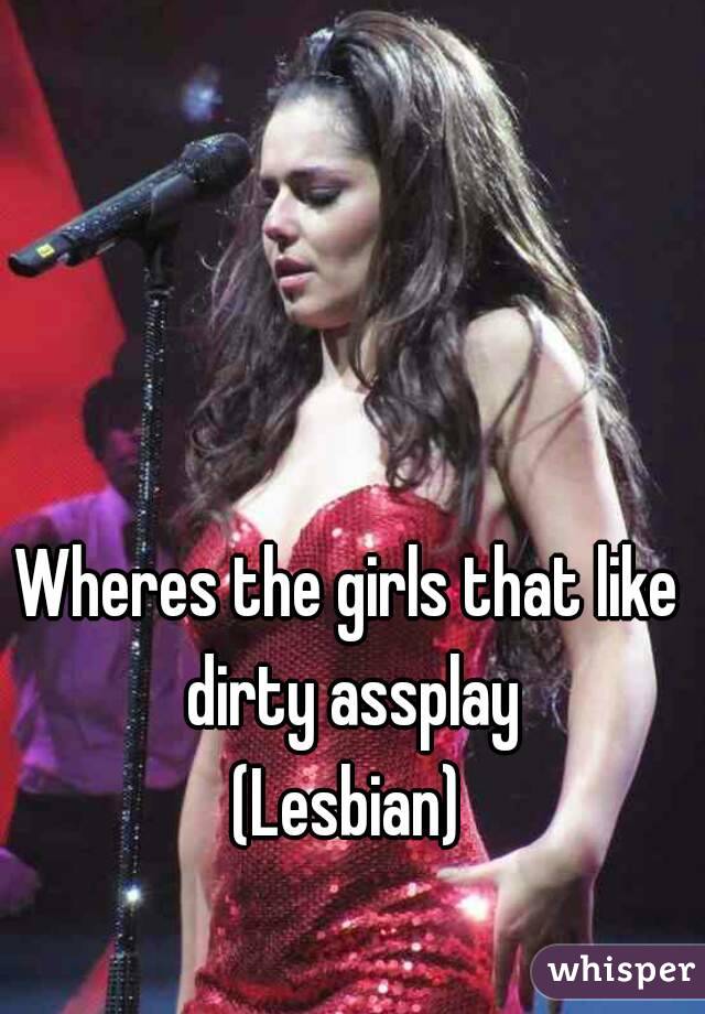 Wheres the girls that like dirty assplay
(Lesbian)