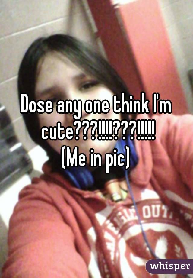 Dose any one think I'm cute???!!!!???!!!!!
(Me in pic)