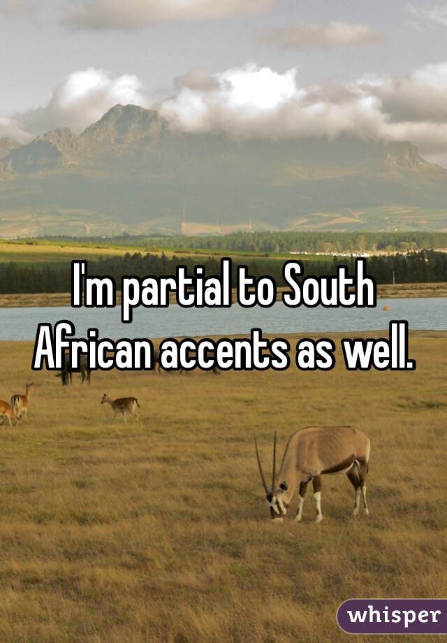I'm partial to South African accents as well. 